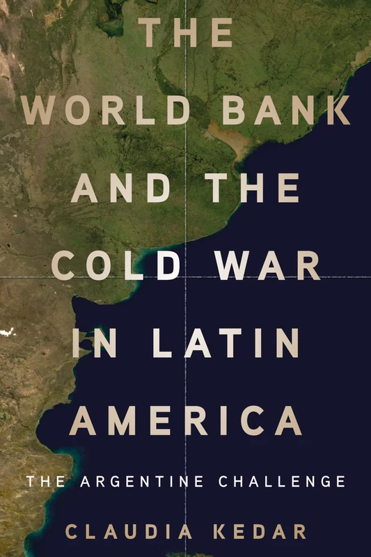 The World Bank and the Cold War in Latin America: The Argentine Challenge