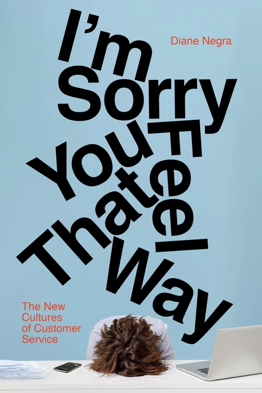 I'm Sorry You Feel That Way: The New Cultures of Customer Service - Image 1