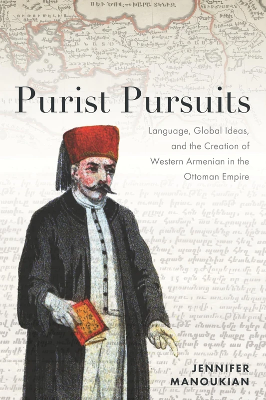 Purist Pursuits: Language, Global Ideas, and the Creation of Western Armenian in the Ottoman Empire
