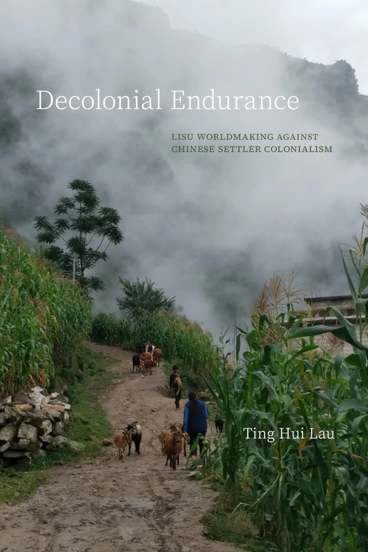 Decolonial Endurance: Lisu Worldmaking Against Chinese Settler Colonialism