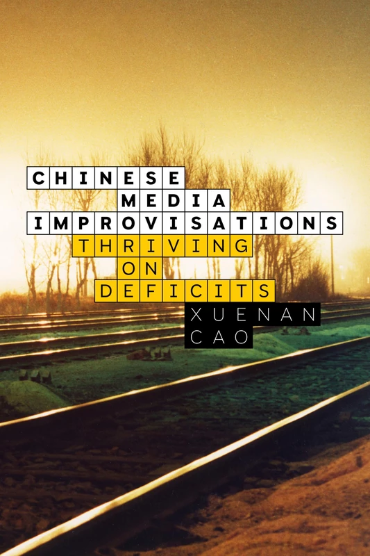 Chinese Media Improvisations: Thriving on Deficits (Sensing Media: Aesthetics, Philosophy, and Cultures of Media) - Image 1