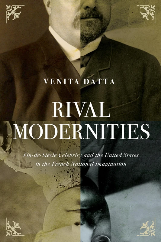 Rival Modernities: Fin-de-Siècle Celebrity and the United States in the French National Imagination