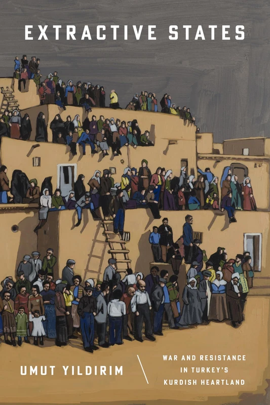 Extractive States: War and Resistance in Turkey's Kurdish Heartland (Stanford Studies in Middle Eastern and Islamic Societies and Cultures)