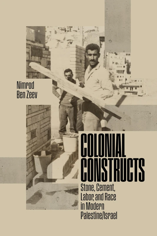 Colonial Constructs: Stone, Cement, Labor, and Race in Modern Palestine/Israel (Stanford Studies in Middle Eastern and Islamic Societies and Cultures) - Image 1