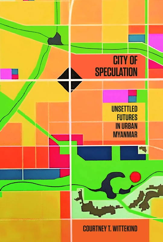 City of Speculation: Unsettled Futures in Urban Myanmar