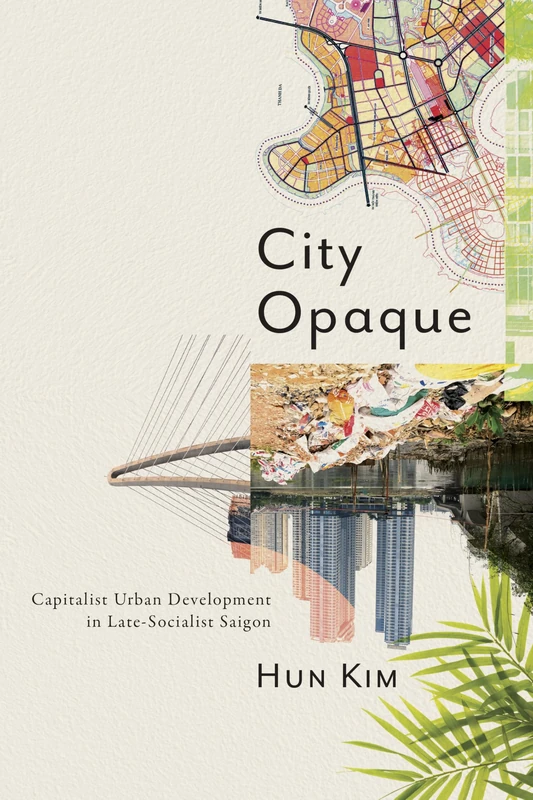 City Opaque: Capitalist Urban Development in Late-Socialist Saigon