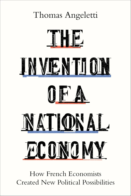 The Invention of a National Economy: How French Economists Created New Political Possibilities