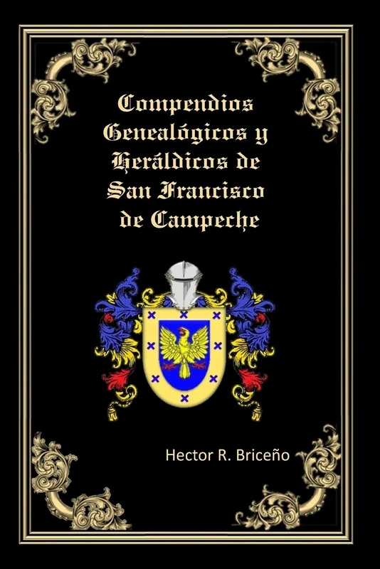 Compendios Genealogicos y Heraldicos de San Francisco de Campeche: Bellamente Ilustrado:: Volume 2