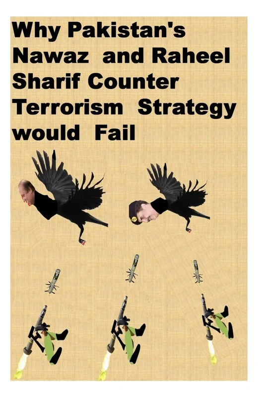 Why Pakistan's Nawaz and Raheel Sharif Counter Terrorism Strategy would Fail