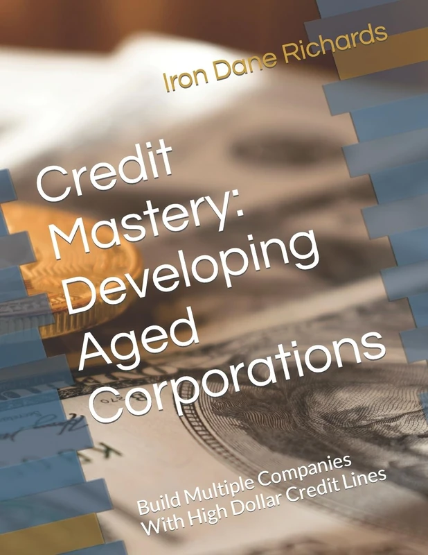 Credit Mastery: Developing Aged Corporations: Build Multiple Companies With High Dollar Credit Lines: Volume 2 (Credit Mastery Series)