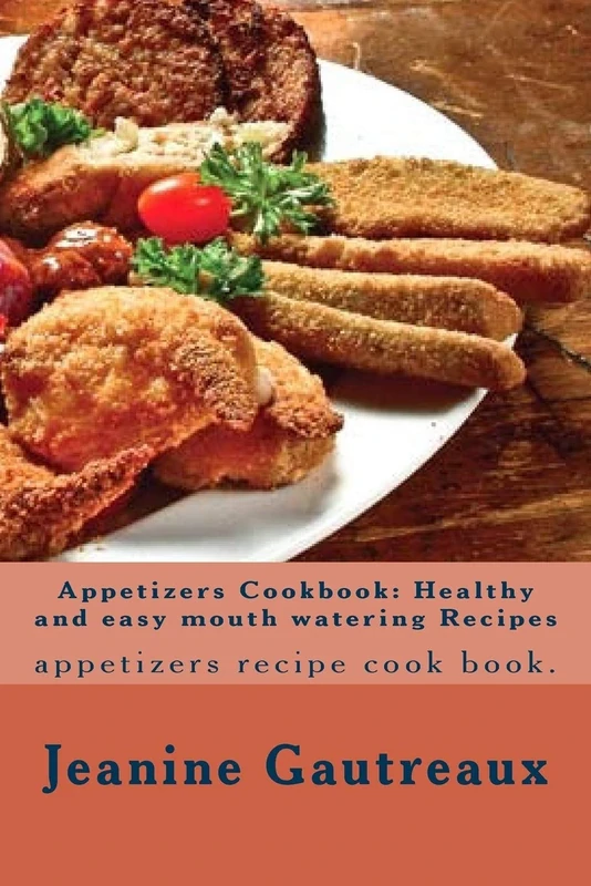 Appetizers Cookbook: Healthy and easy mouth watering Recipes: appetizers recipe cook book.