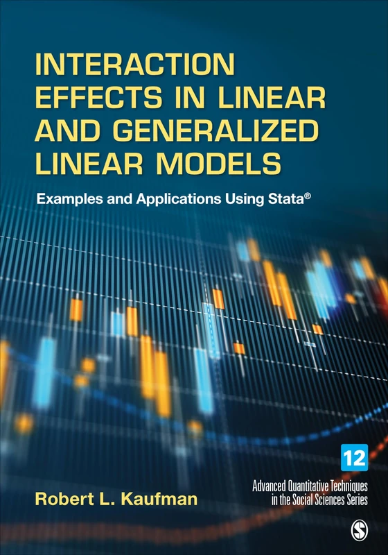 Interaction Effects in Linear and Generalized Linear Models: Examples and Applications Using Stata: 12 (Advanced Quantitative Techniques in the Social Sciences)
