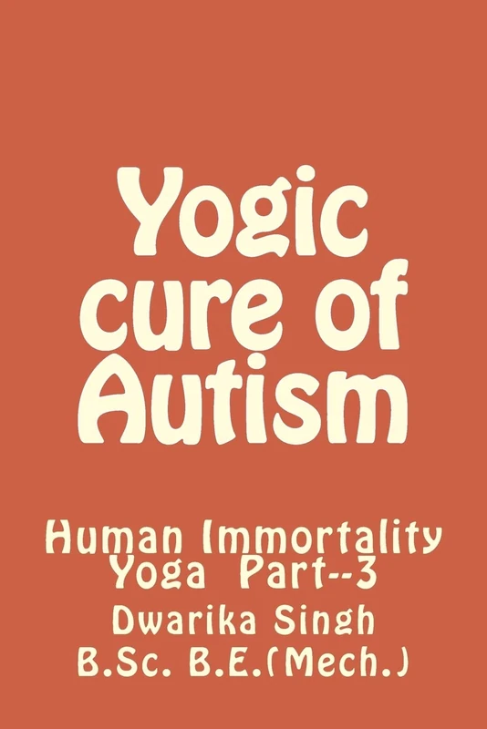Yogic Cure of Autism: Human Immortality Part--3