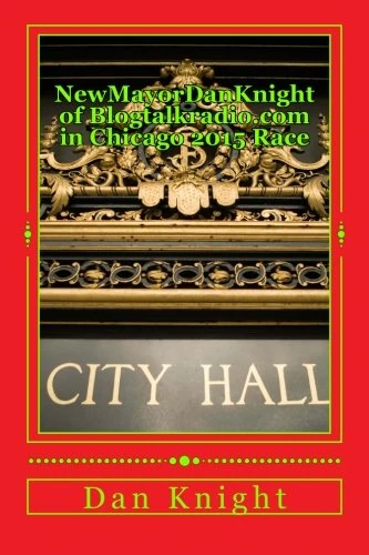 NewMayorDanKnight of Blogtalkradio.com in Chicago 2015 Race: Rahm Emanuel, Willie Wilson, Bob Fioretti, Walls, Jesus Garcia will the real Mayor please ... Rulers,Lleaders and the Responsibility)