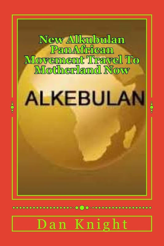 New Alkubulan PanAfrican Movement Travel To Motherland Now: Build Plant Mine and Develope your Continental Country: Volume 1 (New Alkubulan Movement to Unite the Native Alkubulan people worldwide)
