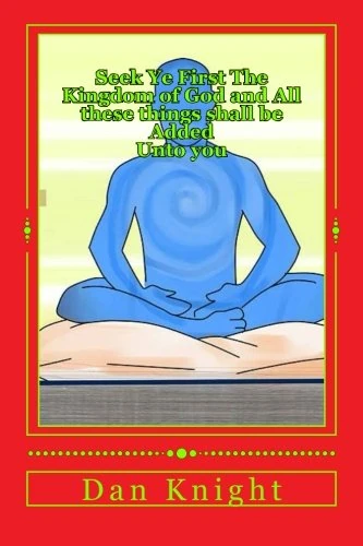 Seek Ye First The Kingdom of God and All these things shall be Added Unto you: The Importance of Putting God First in life: Volume 1 (Getting all the blessings Living to Love God)