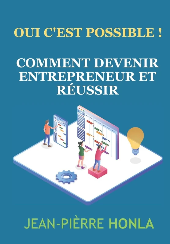 Comment devenir entrepreneur et réussir: Oui c’est possible !