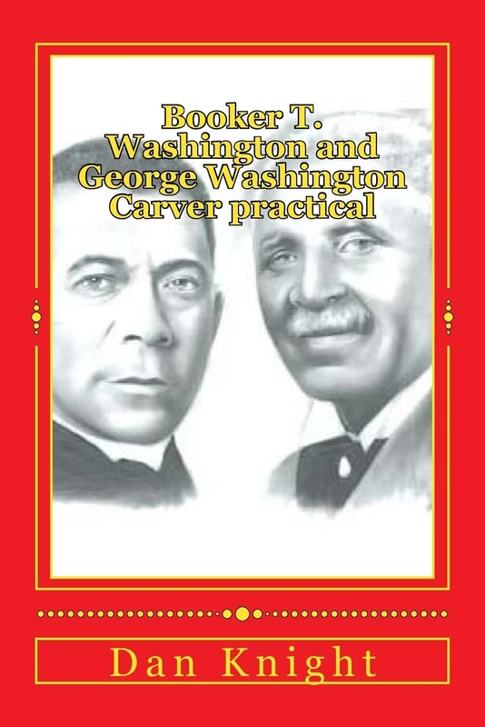 Booker T. Washington and George Washington Carver practical: Two practical men that helped advance the race (Practical and Workable Solutions to everyday common problems) - Image 1