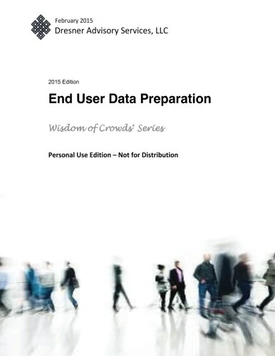2015 End User Data Preparation Market Study Report: Part of the Wisdom of Crowds Series of Research