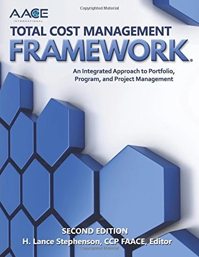 AACE International Total Cost Management Framework: An Integrated Approach to Portfolio, Program, and Project Management