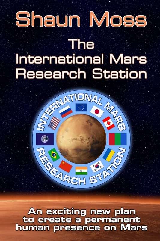 The International Mars Research Station (colour edition): An exciting new plan to create a permanent human presence on Mars
