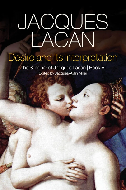 Desire and its Interpretation: The Seminar of Jacques Lacan, Book VI: 6