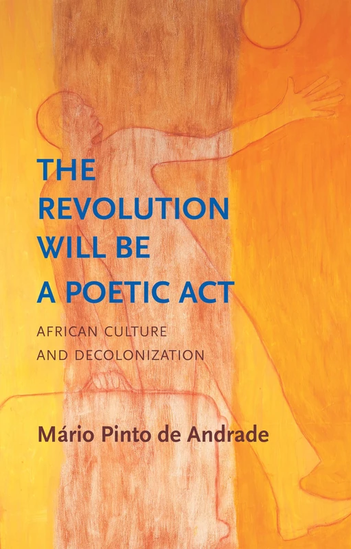 The Revolution Will Be a Poetic Act: African Culture and Decolonization (Critical South)