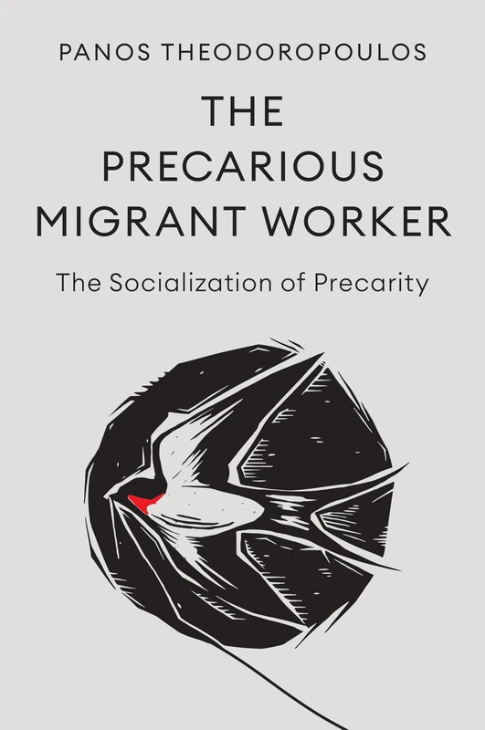 The Precarious Migrant Worker: The Socialization of Precarity