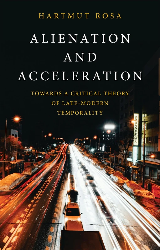 Alienation and Acceleration: Towards a Critical Theory of Late-Modern Temporality