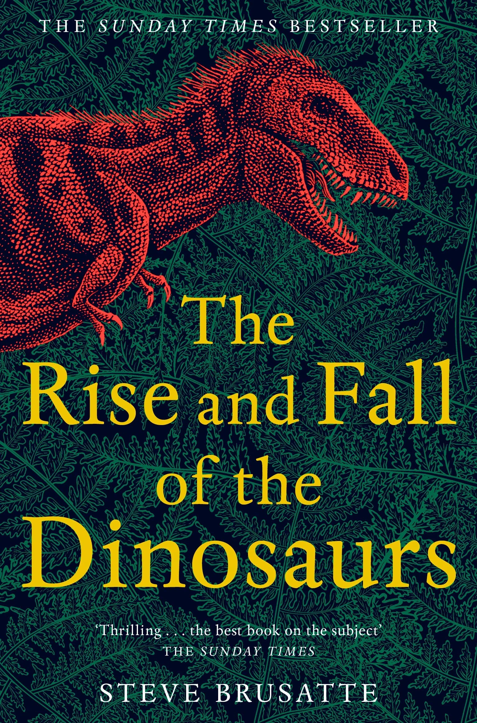 The Rise and Fall of the Dinosaurs: The Sunday Times Bestseller, The Untold Story of a Lost World