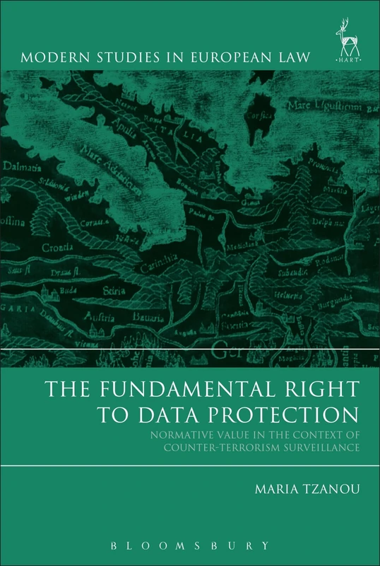 The Fundamental Right to Data Protection: Normative Value in the Context of Counter-Terrorism Surveillance: 71 (Modern Studies in European Law)