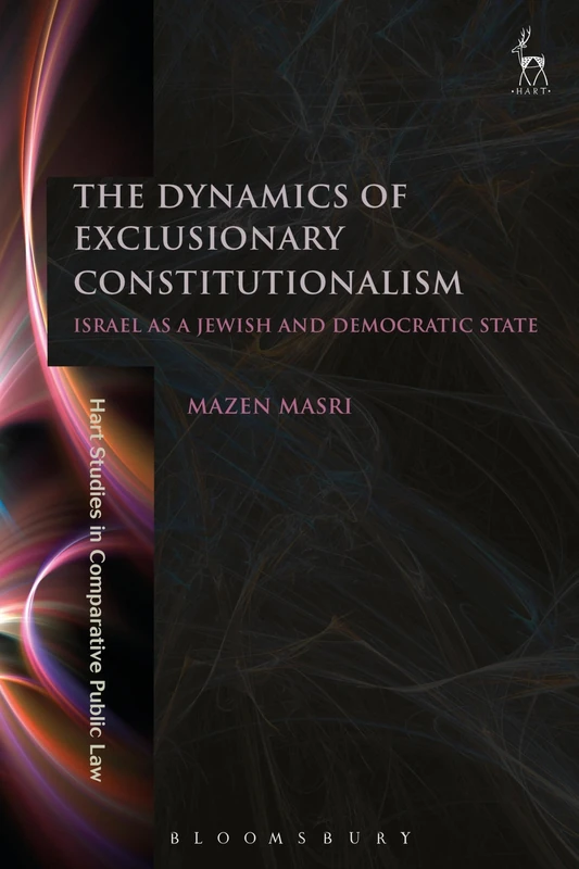 The Dynamics of Exclusionary Constitutionalism: Israel as a Jewish and Democratic State: 13 (Hart Studies in Comparative Public Law)