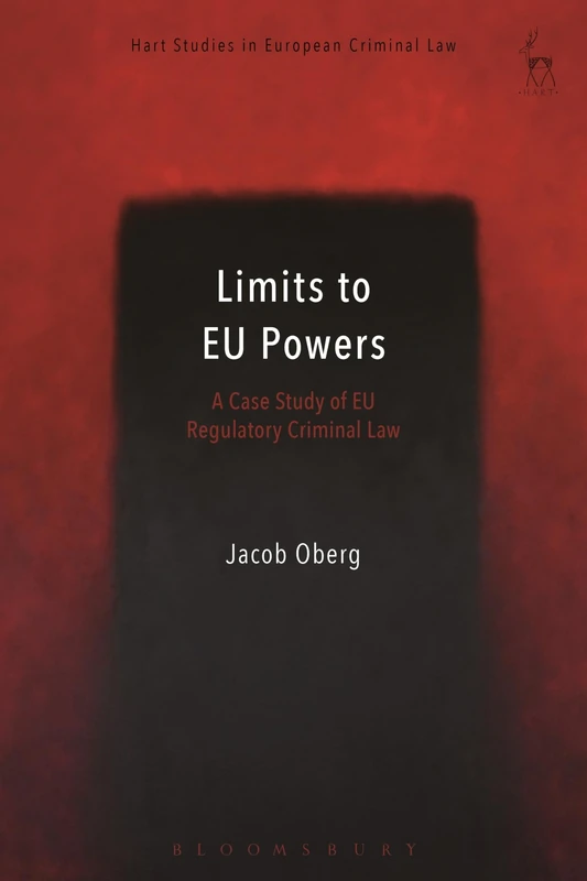 Limits to EU Powers: A Case Study of EU Regulatory Criminal Law: 4 (Hart Studies in European Criminal Law)