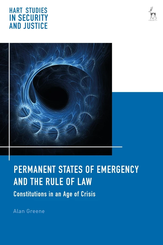 Permanent States of Emergency and the Rule of Law: Constitutions in an Age of Crisis: 3 (Hart Studies in Security and Justice)