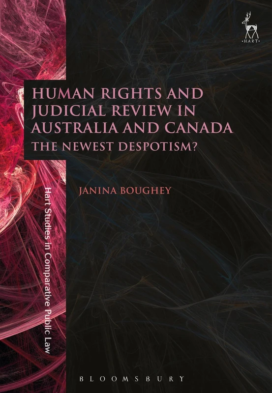 Human Rights and Judicial Review in Australia and Canada: The Newest Despotism?: 16 (Hart Studies in Comparative Public Law)