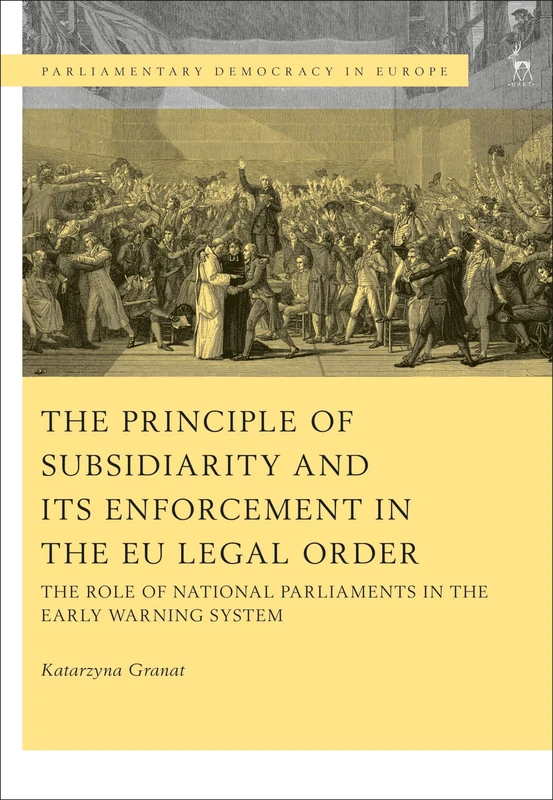The Principle of Subsidiarity and its Enforcement in the EU Legal Order: The Role of National Parliaments in the Early Warning System: 3 (Parliamentary Democracy in Europe)
