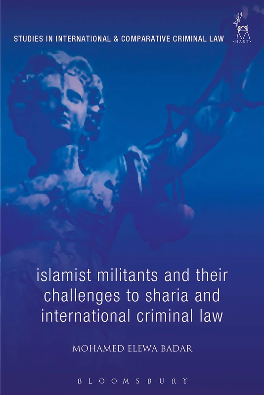 Islamist Militants and their Challenges to Sharia and International Criminal Law (Studies in International and Comparative Criminal Law)