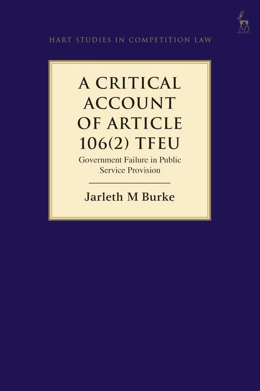 A Critical Account of Article 106(2) TFEU: Government Failure in Public Service Provision (Hart Studies in Competition Law)