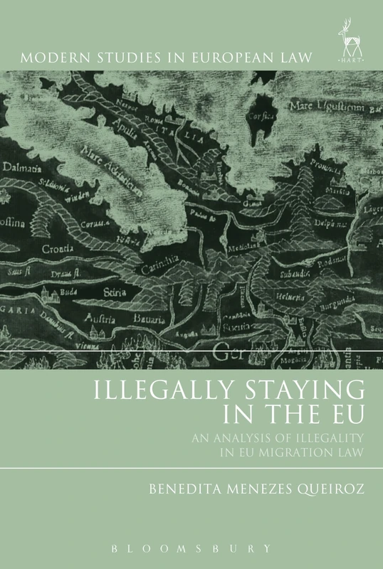 Illegally Staying in the EU: An Analysis of Illegality in EU Migration Law: 85 (Modern Studies in European Law)