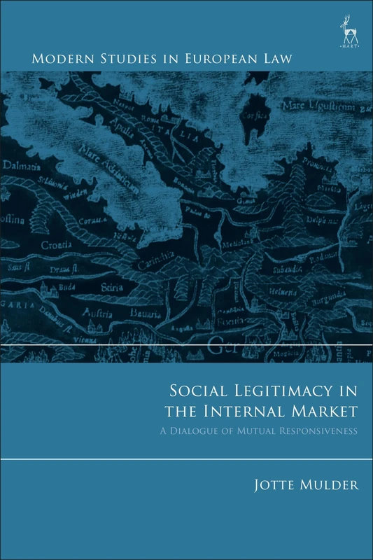 Social Legitimacy in the Internal Market: A Dialogue of Mutual Responsiveness: 86 (Modern Studies in European Law)