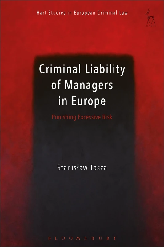 Criminal Liability of Managers in Europe: Punishing Excessive Risk (Hart Studies in European Criminal Law)