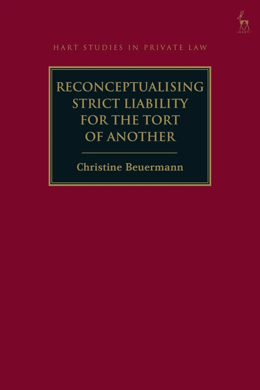 Reconceptualising Strict Liability for the Tort of Another (Hart Studies in Private Law)