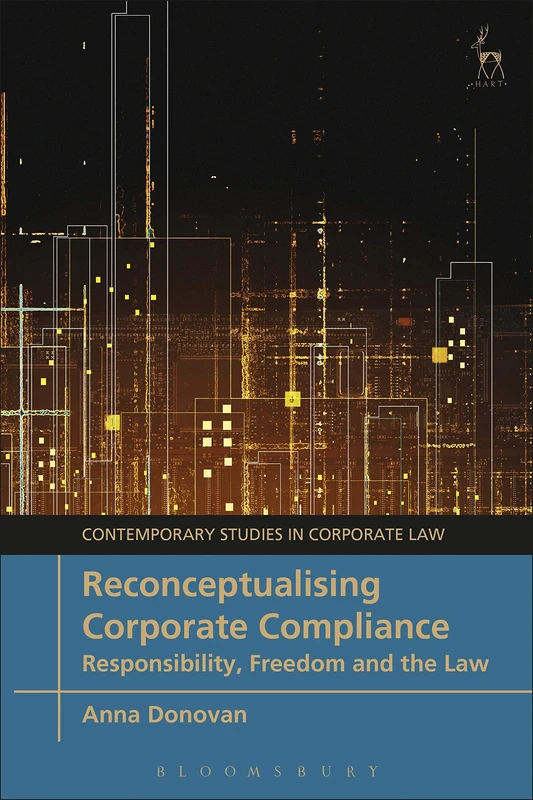 Reconceptualising Corporate Compliance: Responsibility, Freedom and the Law (Contemporary Studies in Corporate Law)