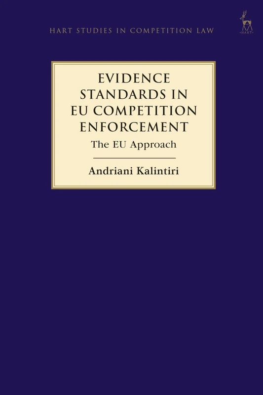 Evidence Standards in EU Competition Enforcement: The EU Approach (Hart Studies in Competition Law)