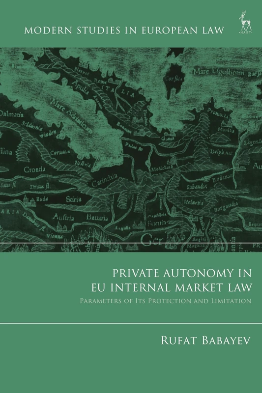 Private Autonomy, Protection and the EU Internal Market: Parameters of its Protection and Limitation (Modern Studies in European Law)