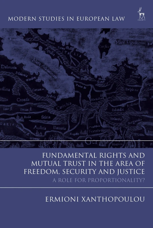 Fundamental Rights and Mutual Trust in the Area of Freedom, Security and Justice: A Role for Proportionality? (Modern Studies in European Law)