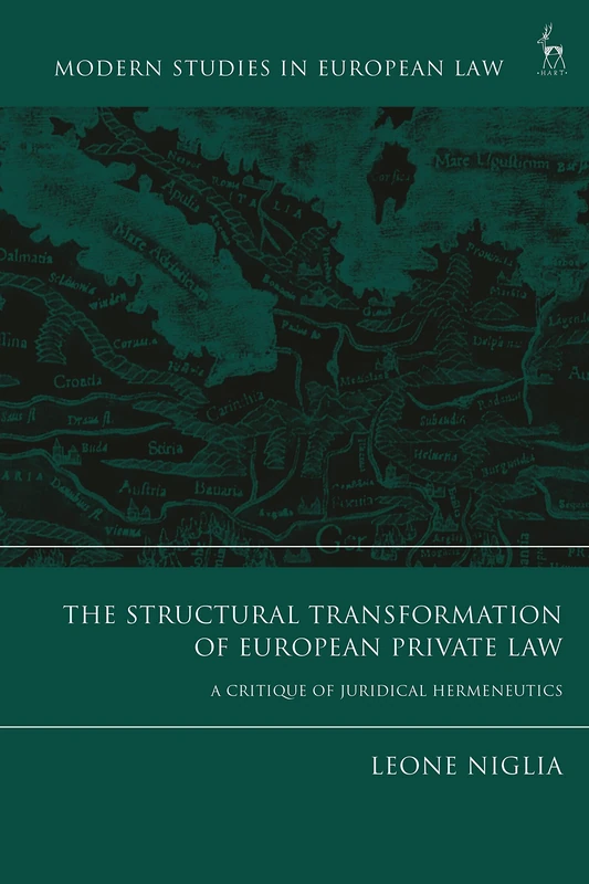 The Structural Transformation of European Private Law: A Critique of Juridical Hermeneutic (Modern Studies in European Law)