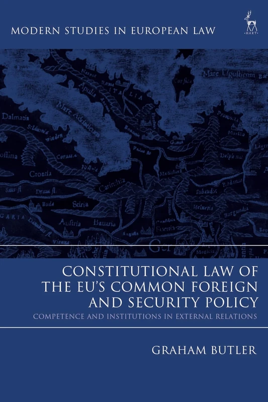 Constitutional Law of the EU’s Common Foreign and Security Policy: Competence and Institutions in External Relations (Modern Studies in European Law)