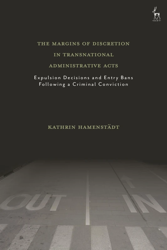 The Margins of Discretion in Transnational Administrative Acts: Expulsion Decisions and Entry Bans Following a Criminal Conviction