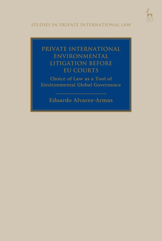 Private International Environmental Litigation before EU Courts: Choice of Law as a Tool of Environmental Global Governance (Studies in Private International Law)